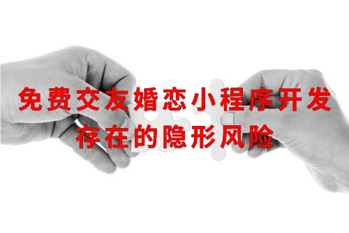 免費交友婚戀小程序開發存在的隱形風險